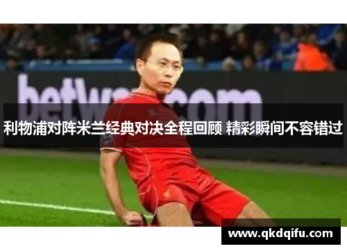 利物浦对阵米兰经典对决全程回顾 精彩瞬间不容错过