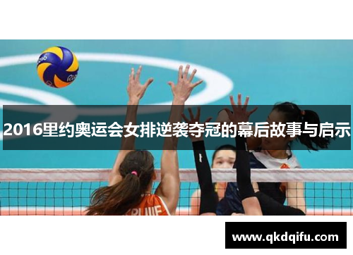 2016里约奥运会女排逆袭夺冠的幕后故事与启示 2016里约奥运会女排逆袭夺冠的幕后故事与启示
